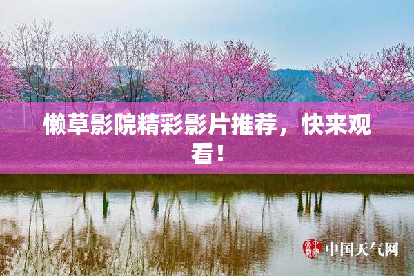 懒草影院精彩影片推荐，快来观看！