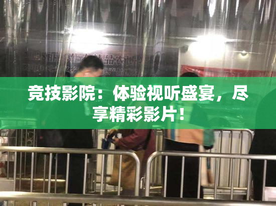 竞技影院：体验视听盛宴，尽享精彩影片！