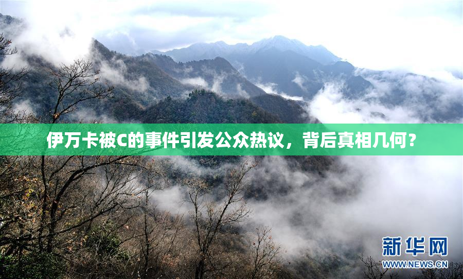 伊万卡被C的事件引发公众热议，背后真相几何？