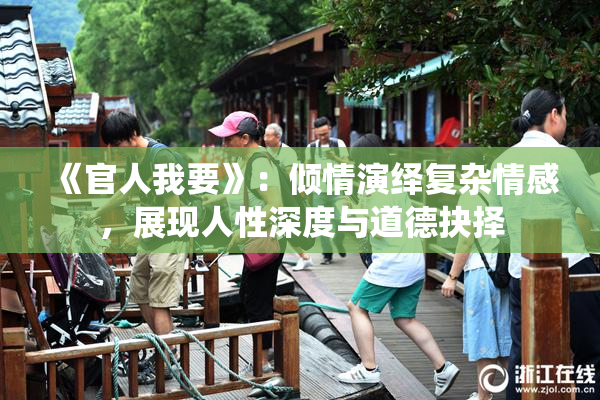 《官人我要》：倾情演绎复杂情感，展现人性深度与道德抉择