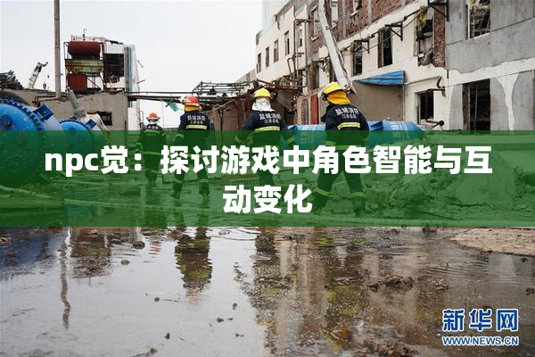 npc觉：探讨游戏中角色智能与互动变化