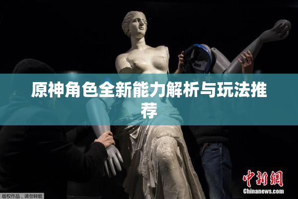 原神角色全新能力解析与玩法推荐