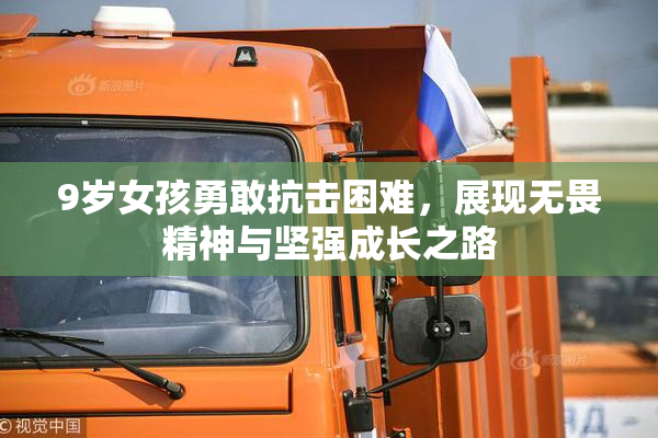 9岁女孩勇敢抗击困难，展现无畏精神与坚强成长之路