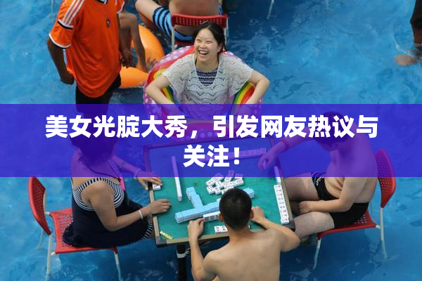 美女光腚大秀，引发网友热议与关注！