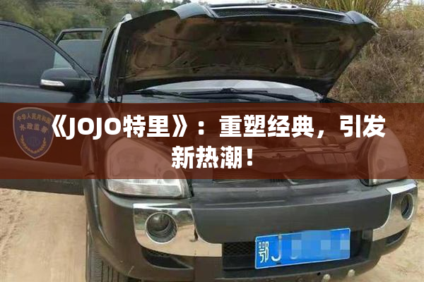 《JOJO特里》：重塑经典，引发新热潮！