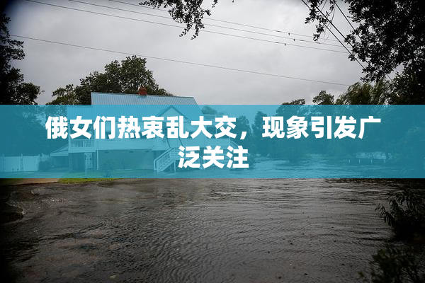 俄女们热衷乱大交，现象引发广泛关注