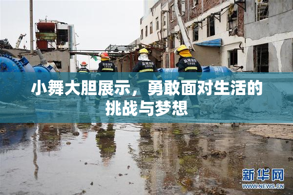 小舞大胆展示，勇敢面对生活的挑战与梦想