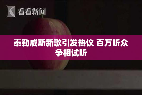 泰勒威斯新歌引发热议 百万听众争相试听