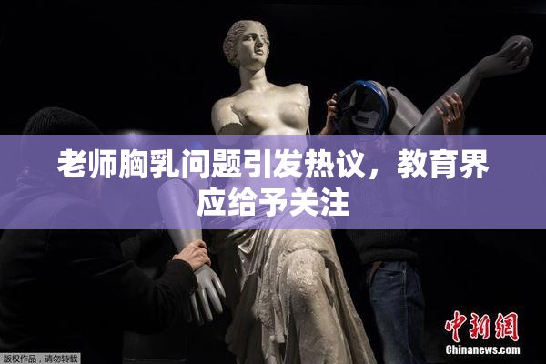 老师胸乳问题引发热议，教育界应给予关注