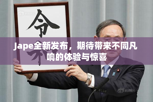 Jape全新发布，期待带来不同凡响的体验与惊喜