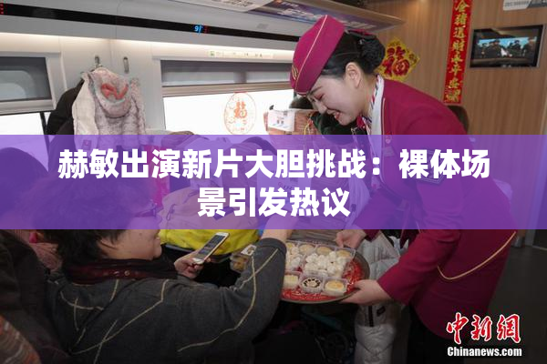赫敏出演新片大胆挑战：裸体场景引发热议