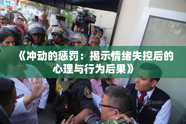 《冲动的惩罚：揭示情绪失控后的心理与行为后果》