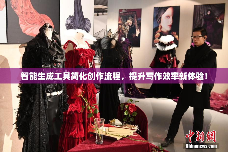 智能生成工具简化创作流程，提升写作效率新体验！