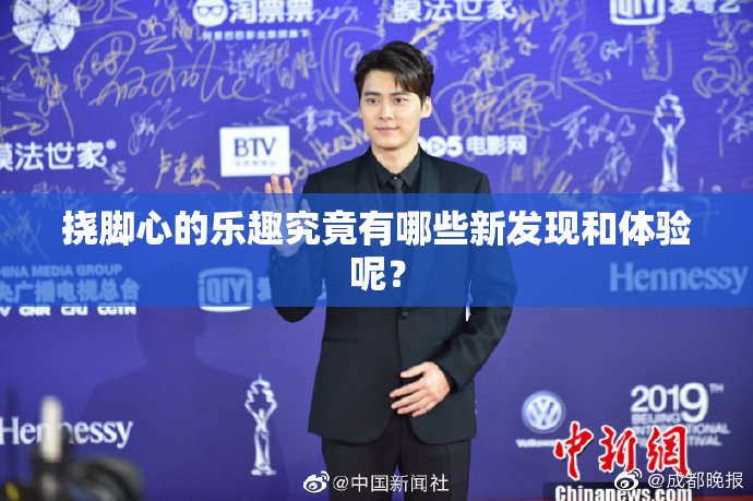 挠脚心的乐趣究竟有哪些新发现和体验呢？