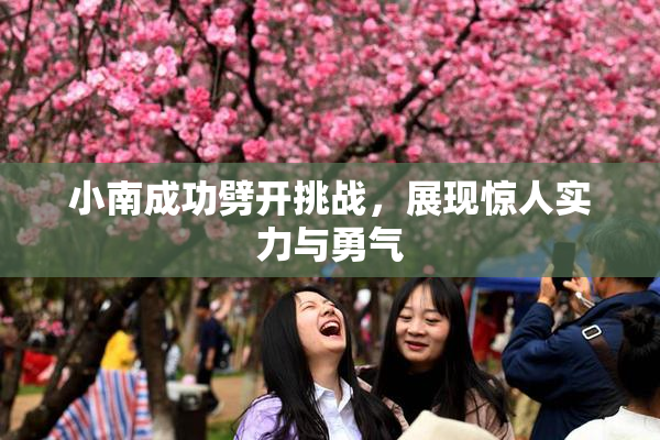 小南成功劈开挑战，展现惊人实力与勇气