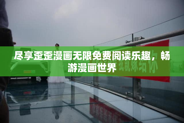 尽享歪歪漫画无限免费阅读乐趣，畅游漫画世界