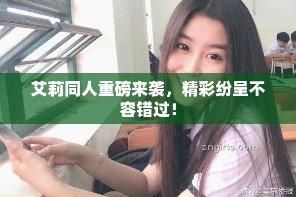 艾莉同人重磅来袭，精彩纷呈不容错过！