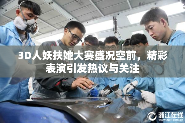 3D人妖扶她大赛盛况空前，精彩表演引发热议与关注