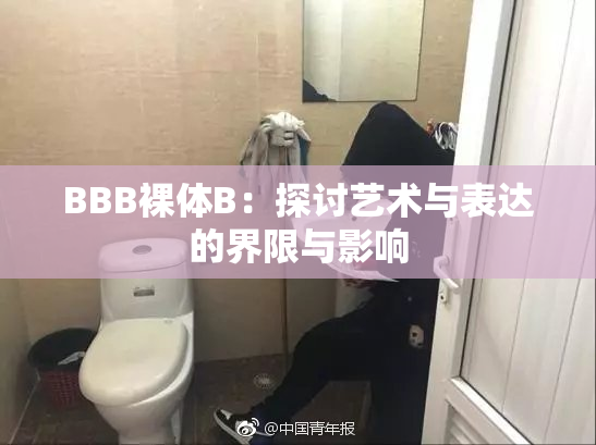 BBB裸体B：探讨艺术与表达的界限与影响