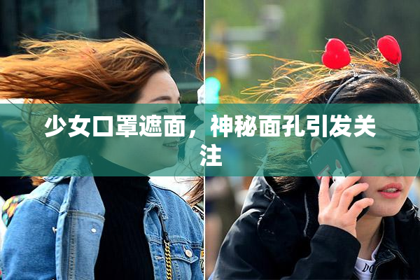 少女口罩遮面，神秘面孔引发关注