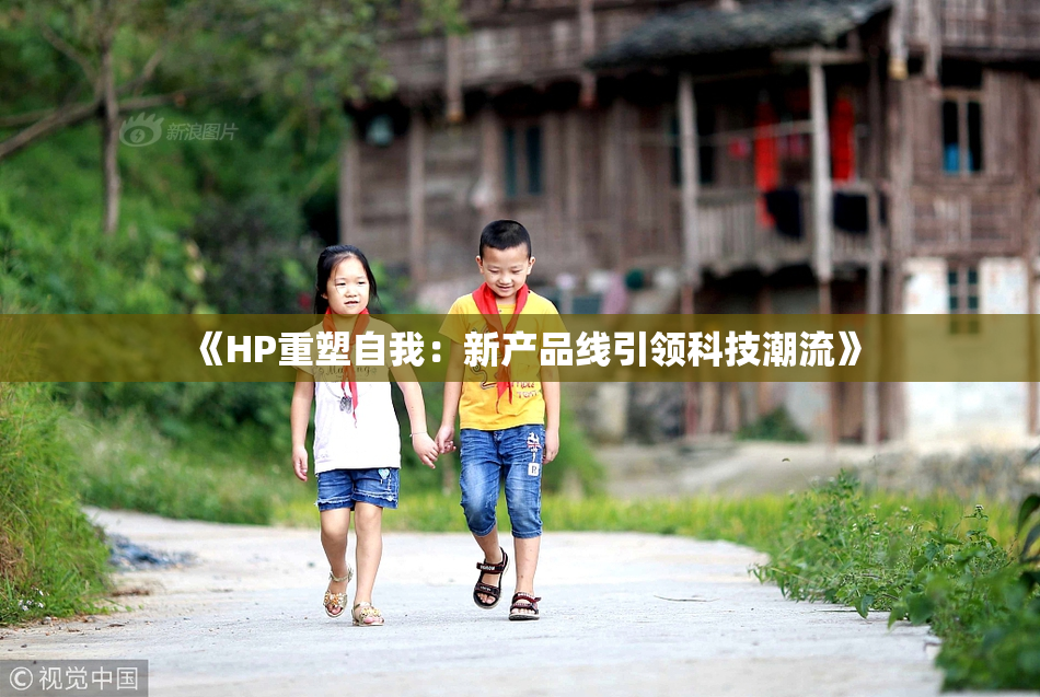 《HP重塑自我：新产品线引领科技潮流》
