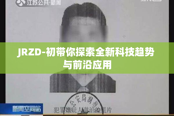 JRZD-初带你探索全新科技趋势与前沿应用