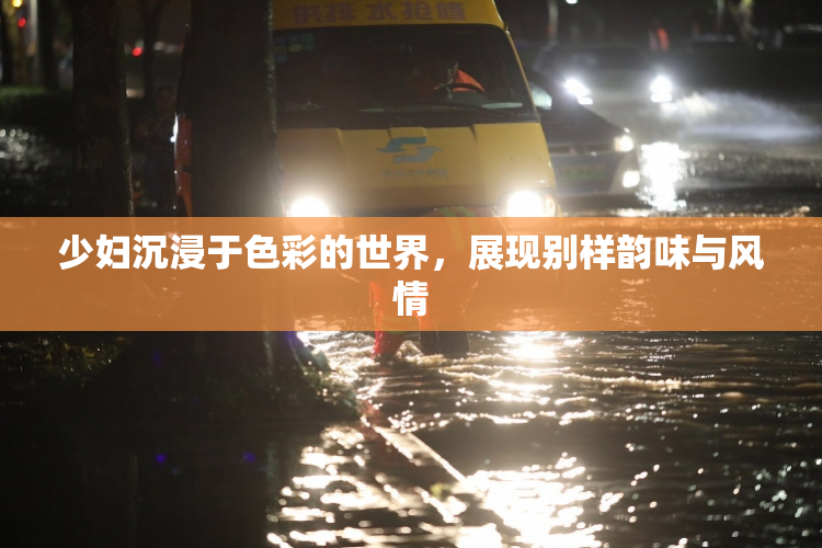 少妇沉浸于色彩的世界，展现别样韵味与风情