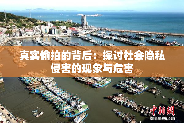 真实偷拍的背后：探讨社会隐私侵害的现象与危害