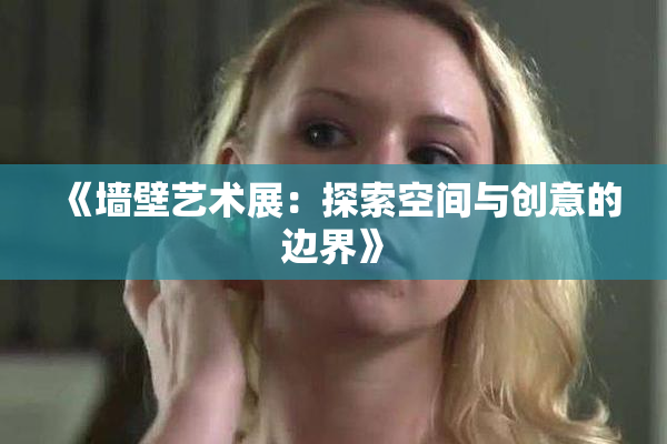 《墙壁艺术展：探索空间与创意的边界》