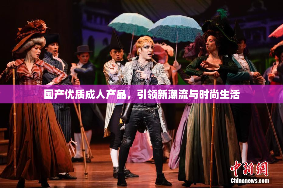 国产优质成人产品，引领新潮流与时尚生活