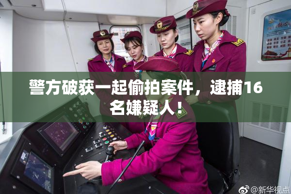 警方破获一起偷拍案件，逮捕16名嫌疑人！