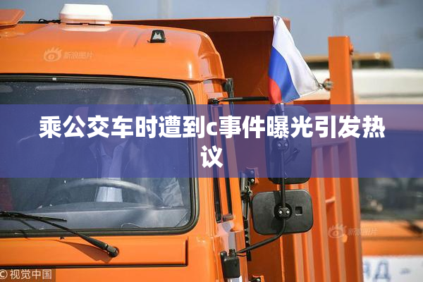 乘公交车时遭到c事件曝光引发热议