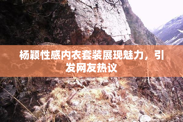 杨颖性感内衣套装展现魅力，引发网友热议