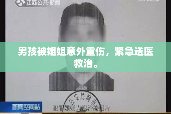 男孩被姐姐意外重伤，紧急送医救治。