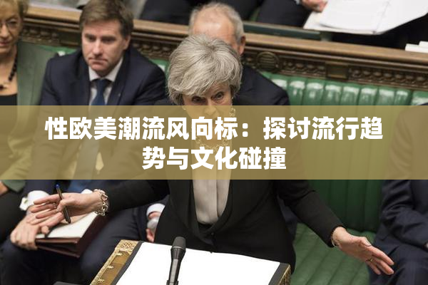 性欧美潮流风向标：探讨流行趋势与文化碰撞