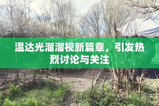 温达光溜溜视新篇章，引发热烈讨论与关注