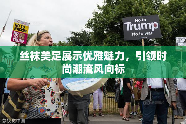 丝袜美足展示优雅魅力，引领时尚潮流风向标