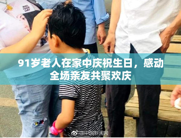 91岁老人在家中庆祝生日，感动全场亲友共聚欢庆