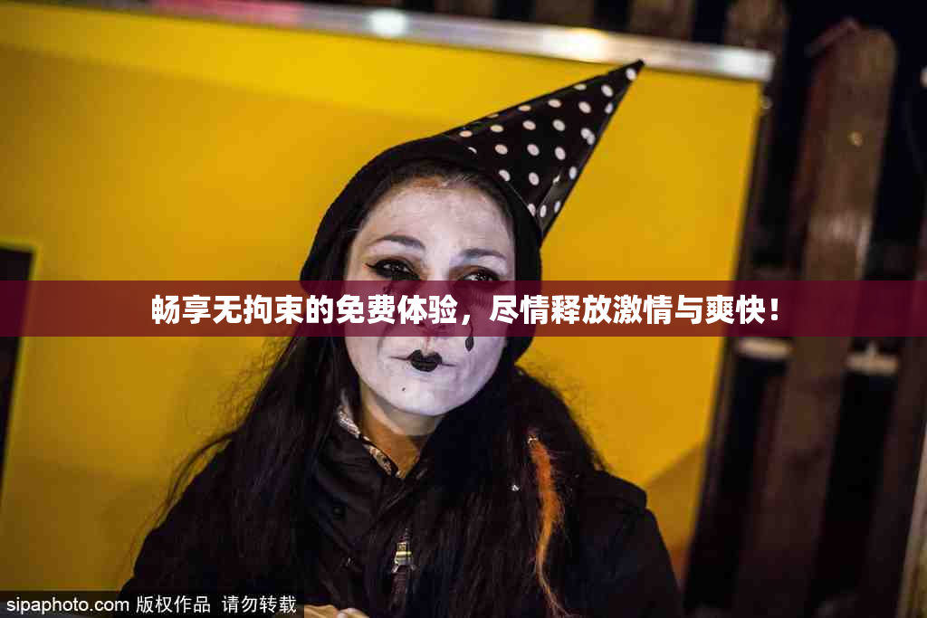 畅享无拘束的免费体验，尽情释放激情与爽快！