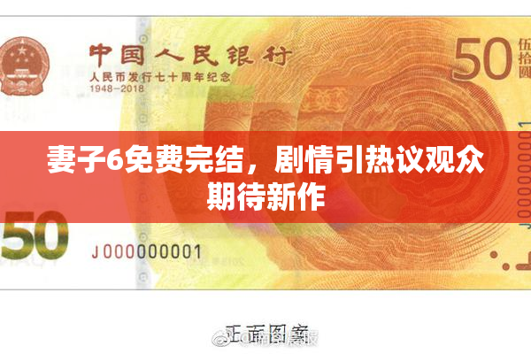 妻子6免费完结，剧情引热议观众期待新作