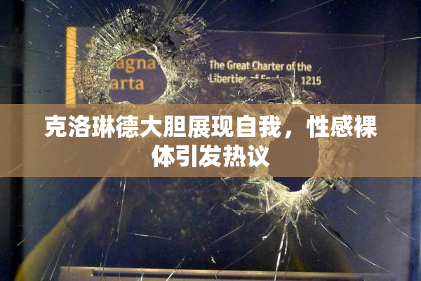 克洛琳德大胆展现自我，性感裸体引发热议