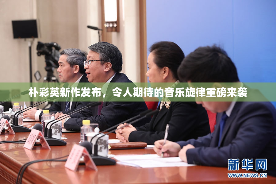 朴彩英新作发布，令人期待的音乐旋律重磅来袭
