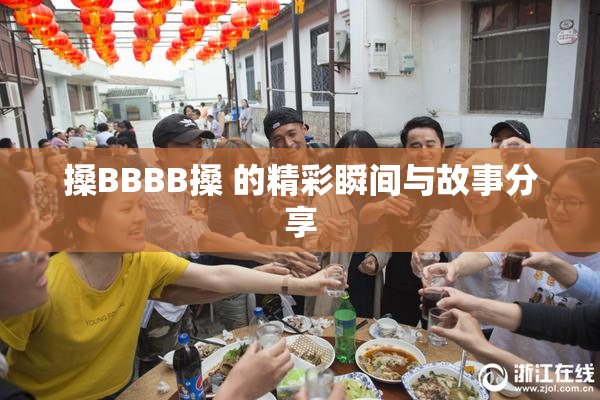 搡BBBB搡 的精彩瞬间与故事分享