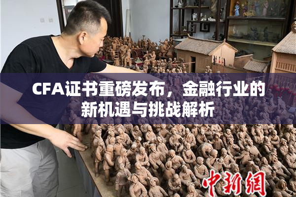 CFA证书重磅发布，金融行业的新机遇与挑战解析