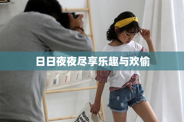 日日夜夜尽享乐趣与欢愉