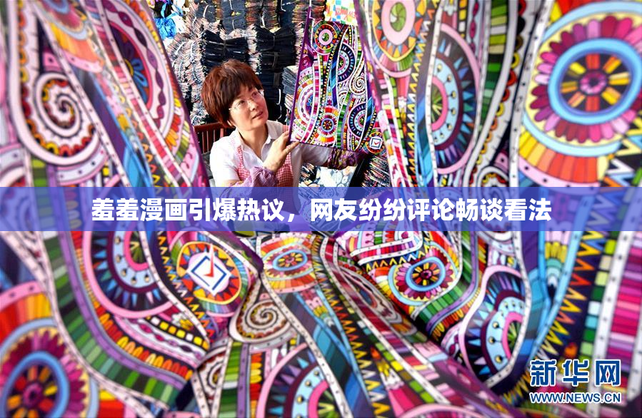 羞羞漫画引爆热议，网友纷纷评论畅谈看法