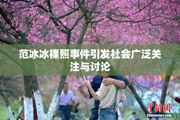 范冰冰裸照事件引发社会广泛关注与讨论