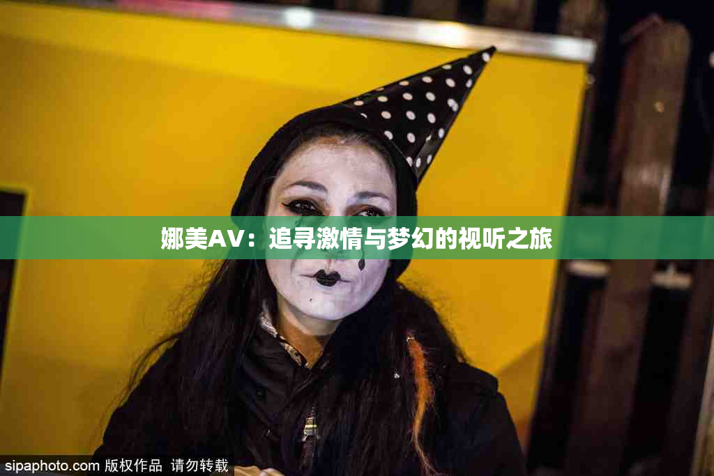 娜美AV：追寻激情与梦幻的视听之旅