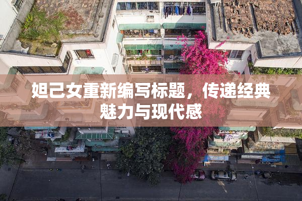 妲己女重新编写标题，传递经典魅力与现代感