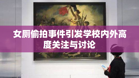女厕偷拍事件引发学校内外高度关注与讨论